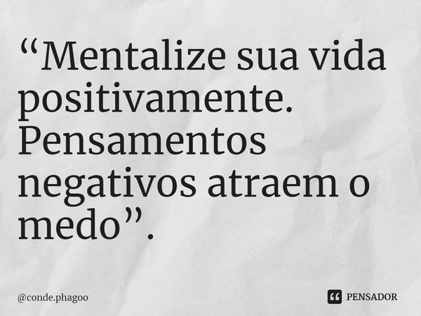 ⁠“Mentalize sua vida positivamente. Pensamentos negativos atraem o medo”.... Frase de conde.phagoo.