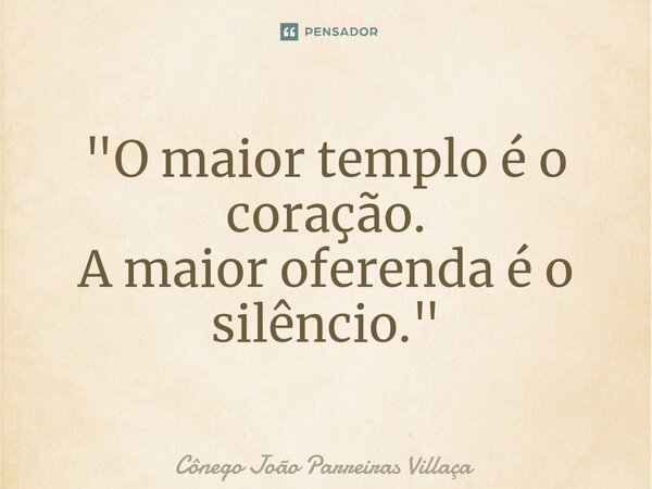 ⁠⁠"O maior templo é o coração. A maior oferenda é o silêncio."... Frase de Cônego João Parreiras Villaça.