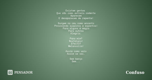 Existem gentes Que são como estrela cadente Aparecem E desaparecem de repente! Surgem no céu como encanto Provocando suspiros e espantos! Para alguns é magia Pa... Frase de Confuso.