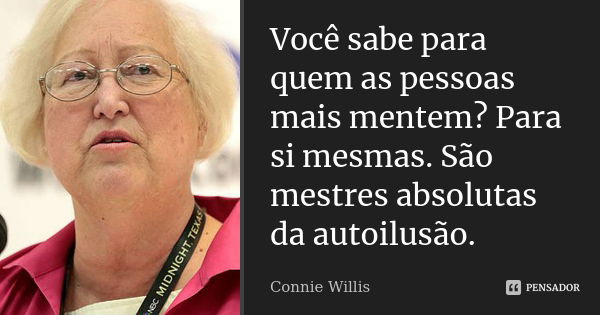 Você sabe para quem as pessoas mais mentem? Para si mesmas. São mestres absolutas da autoilusão.... Frase de Connie Willis.