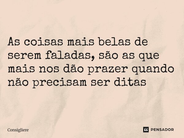 ⁠ As coisas mais belas de serem faladas, são as que mais nos dão prazer quando não precisam ser ditas... Frase de Consigliere.