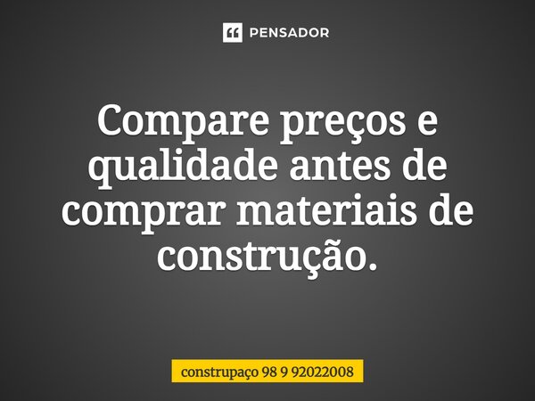 ⁠Compare preços e qualidade antes de comprar materiais de construção.... Frase de construpaço 98 9 92022008.