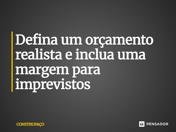⁠Defina um orçamento realista e inclua uma margem para imprevistos... Frase de CONSTRUPAÇO.