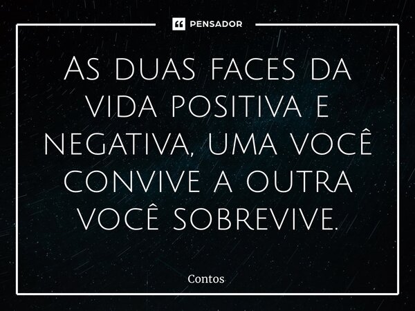 ⁠As duas faces da vida positiva e negativa, uma você convive a outra você sobrevive.... Frase de Contos da vida.