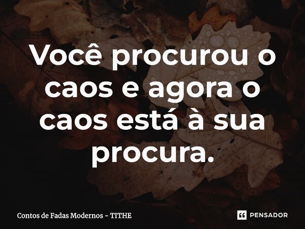 ⁠Você procurou o caos e agora o caos está à sua procura.... Frase de Contos de Fadas Modernos - TITHE.