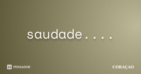 saudade....... Frase de Coraçao.