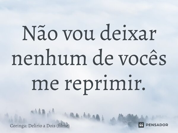 ⁠Não vou deixar nenhum de vocês me reprimir.... Frase de Coringa: Delírio a Dois (filme).