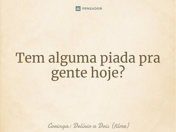 ⁠Tem alguma piada pra gente hoje?... Frase de Coringa: Delirio a Dois (filme).