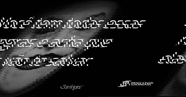 Você tem todas essas regras e acha que elas vão te salvar.... Frase de Coringa.