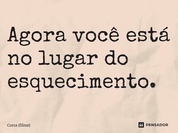 ⁠Agora você está no lugar do esquecimento.... Frase de Corra (filme).