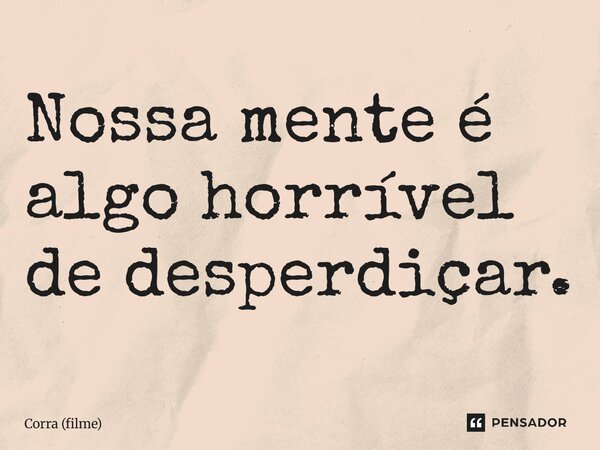 ⁠Nossa mente é algo horrível de desperdiçar.... Frase de Corra (filme).