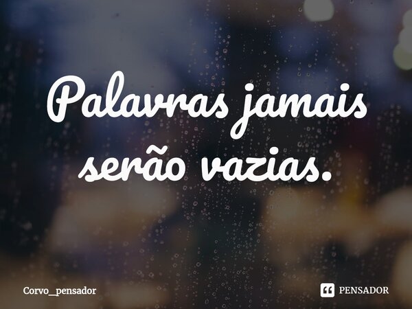 ⁠Palavras jamais serão vazias.... Frase de Corvo_pensador.