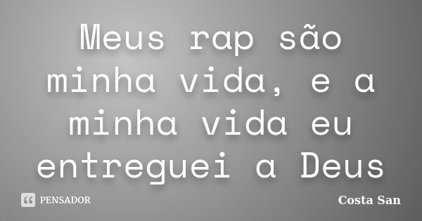 Meus rap são minha vida, e a minha vida eu entreguei a Deus... Frase de Costa San.