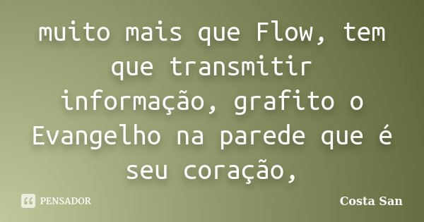 muito mais que Flow, tem que transmitir informação, grafito o Evangelho na parede que é seu coração,... Frase de Costa San.