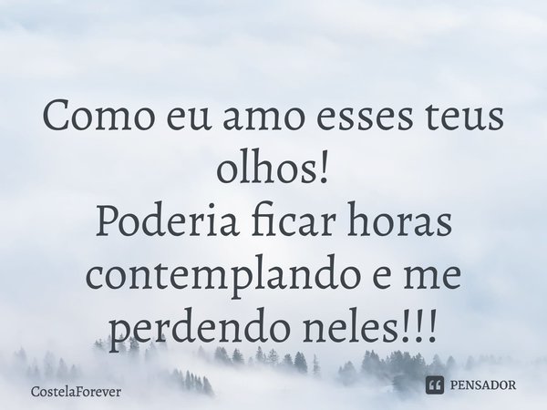⁠Como eu amo esses teus olhos! Poderia ficar horas contemplando e me perdendo neles!!!... Frase de CostelaForever.
