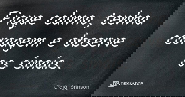 Fique calmo, tenha coragem e observe os sinais.... Frase de Craig Johnson.