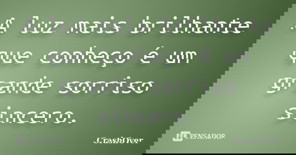 A luz mais brilhante que conheço é um grande sorriso sincero.... Frase de CrashOver.