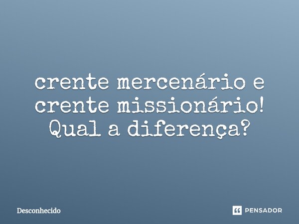 ⁠crente mercenário e crente missionário! Qual a diferença?