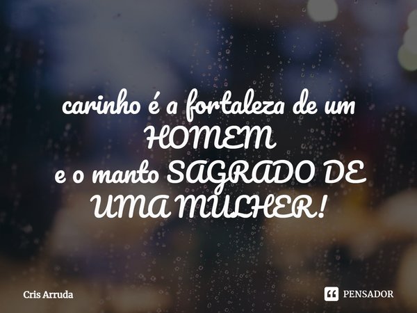 ⁠
carinho é a fortaleza de um HOMEM
e o manto SAGRADO DE UMA MULHER!... Frase de cris arruda.