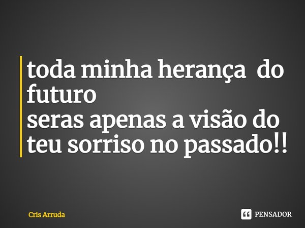 ⁠ MÃE!!
toda minha herança do futuro
serás apenas a visão do
teu sorriso no passado!!... Frase de cris arruda.