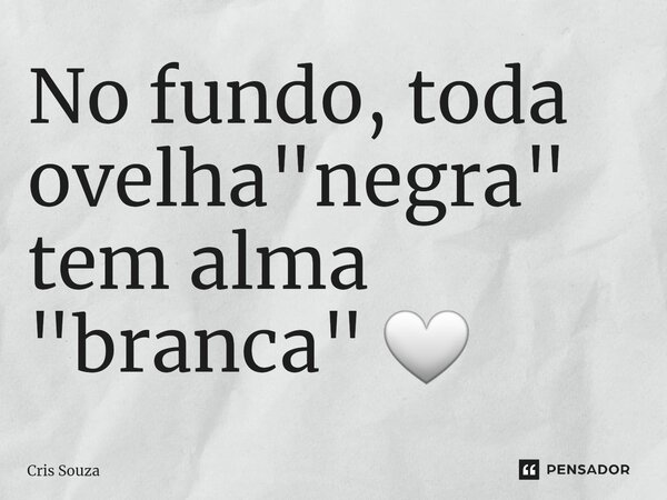 ⁠No fundo, toda ovelha "negra" tem alma "branca" 🤍... Frase de Cris Souza.