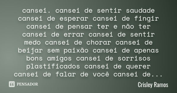 cansei. cansei de sentir saudade cansei de esperar cansei de fingir cansei de pensar ter e não ter cansei de errar cansei de sentir medo cansei de chorar cansei... Frase de Crisley Ramos.