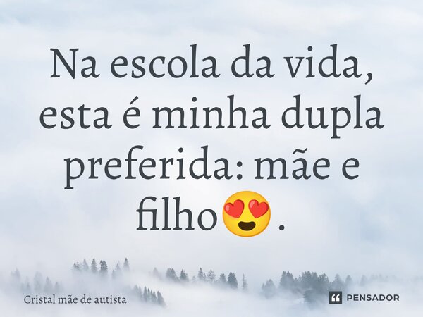 ⁠Na escola da vida, esta é minha dupla preferida: mãe e filho😍.... Frase de Cristal mãe de autista.
