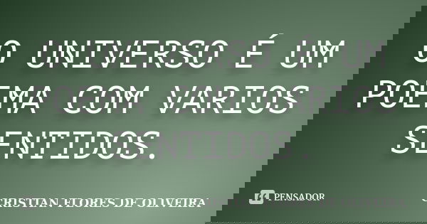 O UNIVERSO É UM POEMA COM VARIOS SENTIDOS.... Frase de CRISTIAN FLORES DE OLIVEIRA.