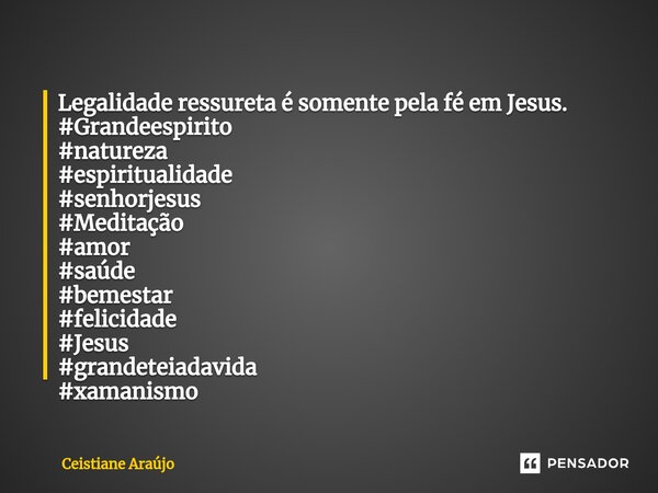 ⁠Legalidade ressureta é somente pela fé em Jesus. #Grandeespirito #natureza #espiritualidade #senhorjesus #Meditação #amor #saúde #bemestar #felicidade #Jesus #... Frase de Cristiane Araújo.