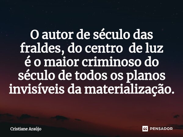 ⁠⁠⁠O autor de século das fraldes, do centro de luz é o maior criminoso do século de todos os planos invisíveis da materialização.... Frase de Cristiane Araújo.