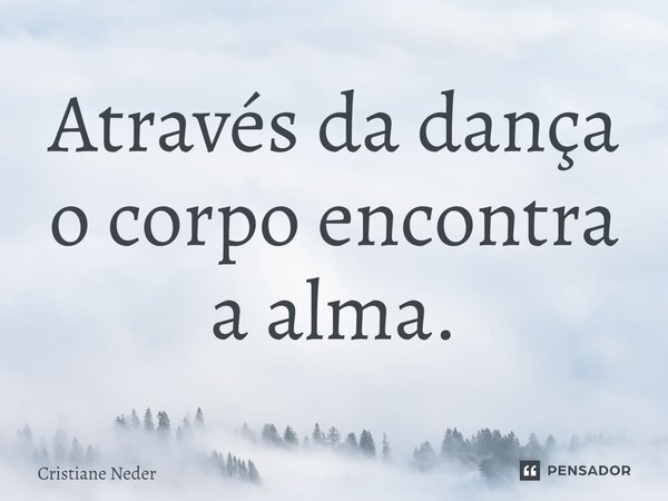 ⁠Através da dança o corpo encontra a alma.... Frase de Cristiane Neder.