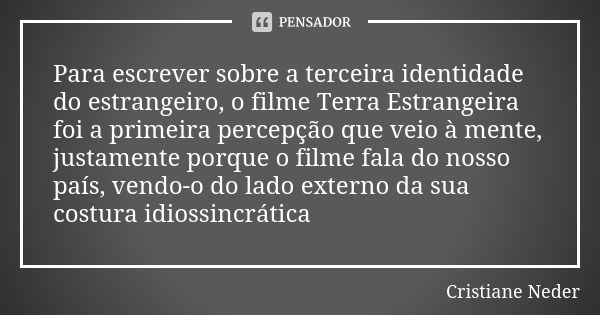 Para escrever sobre a terceira identidade do estrangeiro, o filme Terra Estrangeira foi a primeira percepção que veio à mente, justamente porque o filme fala do... Frase de Cristiane Neder..