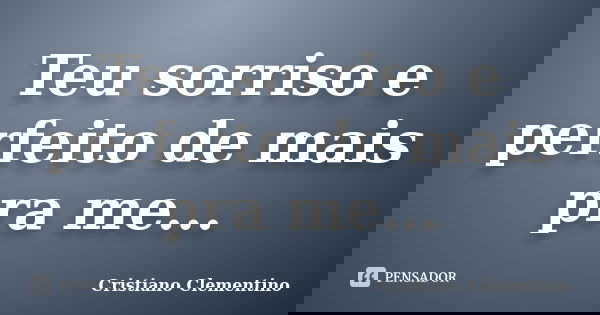 Teu sorriso e perfeito de mais pra me...... Frase de Cristiano Clementino.