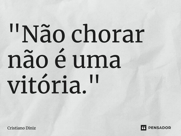 "⁠Não chorar não é uma vitória."... Frase de Cristiano Diniz.