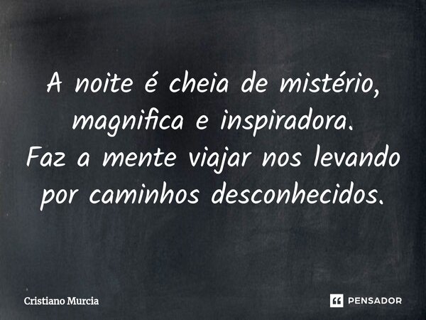 ⁠A noite é cheia de mistério, magnifica e inspiradora. Faz a mente viajar nos levando por caminhos desconhecidos.... Frase de Cristiano Murcia.