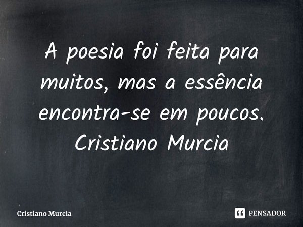 ⁠A poesia foi feita para muitos, mas a essência encontra-se em poucos.
Cristiano Murcia... Frase de Cristiano Murcia.