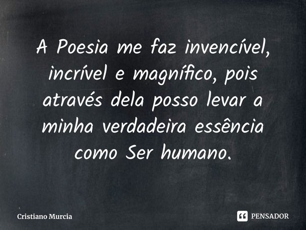 A Poesia me faz invencível, incrível e magnífico, pois através dela posso levar a minha verdadeira essência como Ser humano.⁠... Frase de Cristiano Murcia.