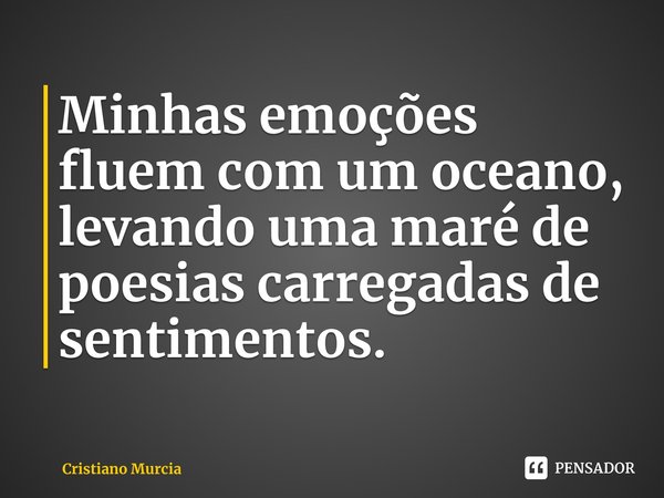 ⁠Minhas emoções fluem com um oceano, levando uma maré de poesias carregadas de sentimentos.... Frase de Cristiano Murcia.