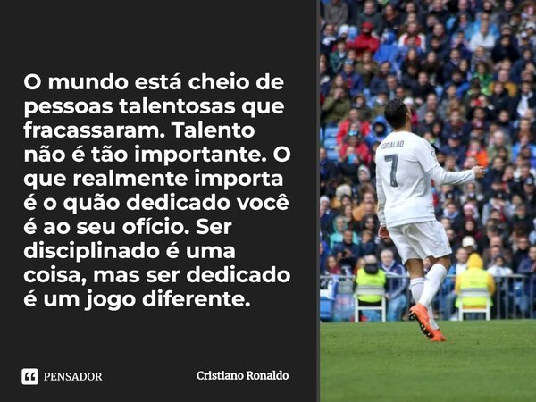 ⁠O mundo está cheio de pessoas talentosas que fracassaram. Talento não é tão importante. O que realmente importa é o quão dedicado você é ao seu ofício. Ser dis... Frase de Cristiano Ronaldo.