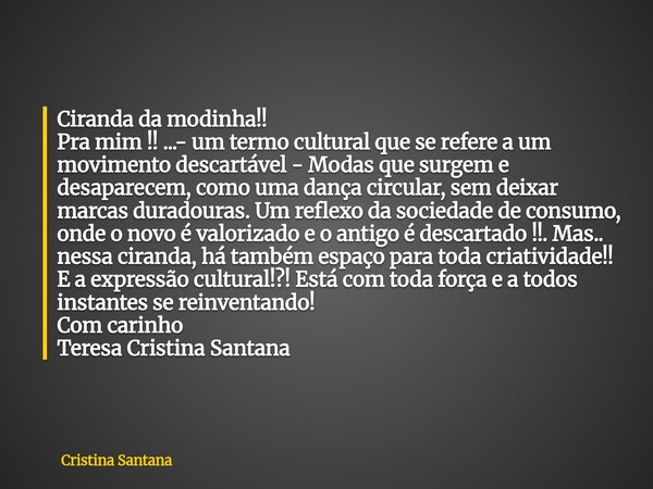 Ciranda da modinha!! Pra mim !! ...- um termo cultural que se refere a um movimento descartável - Modas que surgem e desaparecem, como uma dança circular, sem d... Frase de Cristina Santana.
