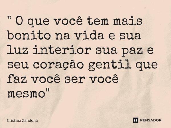 ⁠" O que você tem mais bonito na vida e sua luz interior sua paz e seu coração gentil que faz você ser você mesmo"... Frase de Cristina Zandoná.