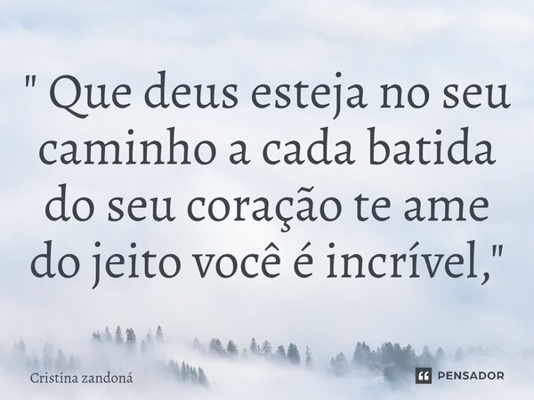 ⁠" Que deus esteja no seu caminho a cada batida do seu coração te ame do jeito você é incrível,"... Frase de Cristina zandoná.