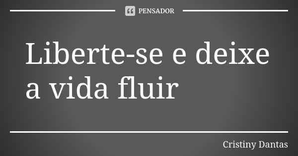 Liberte-se e deixe a vida fluir 🌊... Frase de Cristiny Dantas.