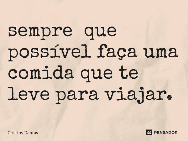 ⁠sempre que possível faça uma comida que te leve para viajar.... Frase de Cristiny Dantas.