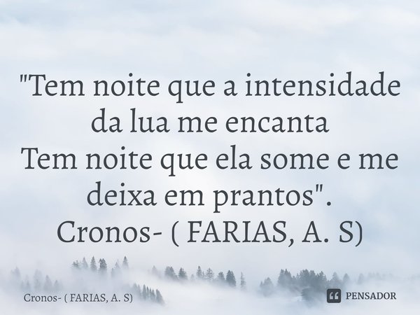 ⁠"Tem noite que a intensidade da lua me encanta
Tem noite que ela some e me deixa em prantos".
Cronos- ( FARIAS, A. S)... Frase de Cronos- ( FARIAS, A. S).