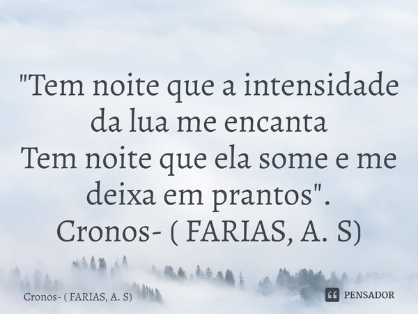 ⁠"Tem noite que a intensidade da lua me encanta
Tem noite que ela some e me deixa em prantos".
Cronos- ( FARIAS, A. S)... Frase de Cronos- ( FARIAS, A. S).