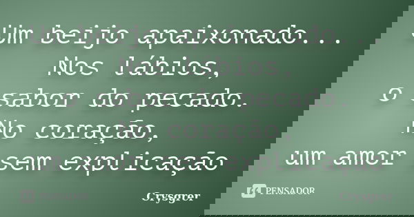 Um beijo apaixonado... Nos lábios, o sabor do pecado. No coração, um amor sem explicação... Frase de Crysgrer.