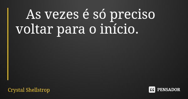As vezes é só preciso voltar para o início.... Frase de Crystal Shellstrop.