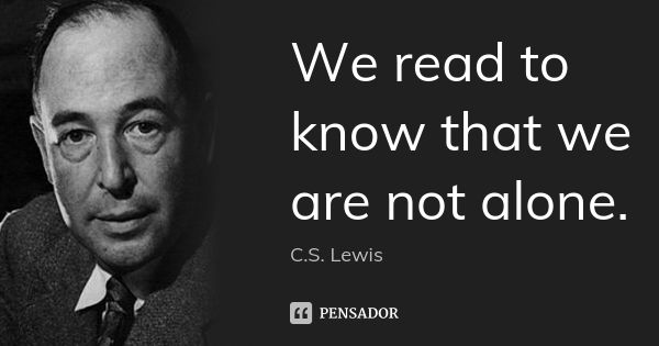 We read to know that we are not alone.... Frase de C.S. Lewis.