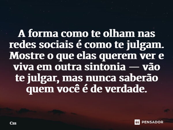 ⁠A forma como te olham nas redes sociais é como te julgam. Mostre o que elas querem ver e viva em outra sintonia — vão te julgar, mas nunca saberão quem você é ... Frase de CSS.